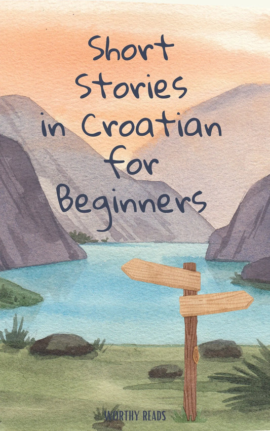 Short Stories in Croatian for Beginners: Expand Your Vocabulary and Learn Croatian through Engaging Stories with Parallel English Text!