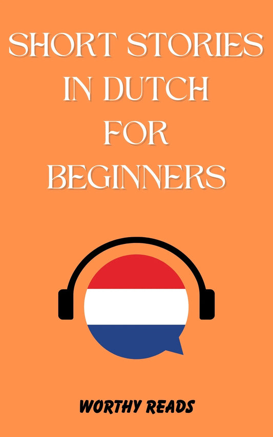 Short Stories in Dutch for Beginners: Expand Your Vocabulary and Learn Dutch through Engaging Stories with Parallel English Text!