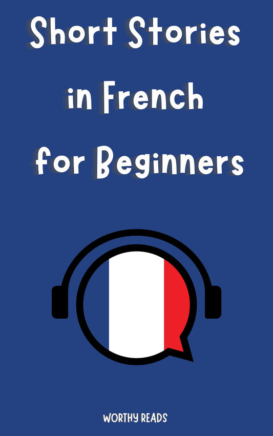 Short Stories in French for Beginners: Expand Your Vocabulary and Learn French through Engaging Stories with Parallel English Text!