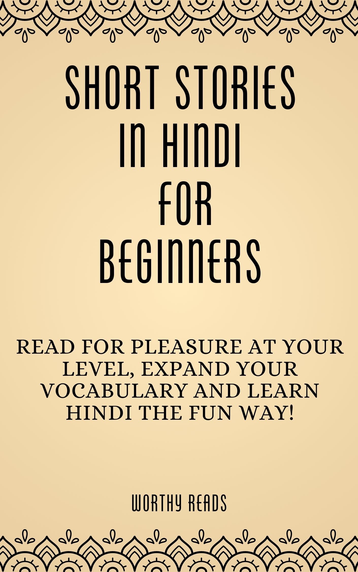 Short Stories in Hindi for Beginners: Expand Your Vocabulary and Learn Hindi through Engaging Stories with Parallel English Text!