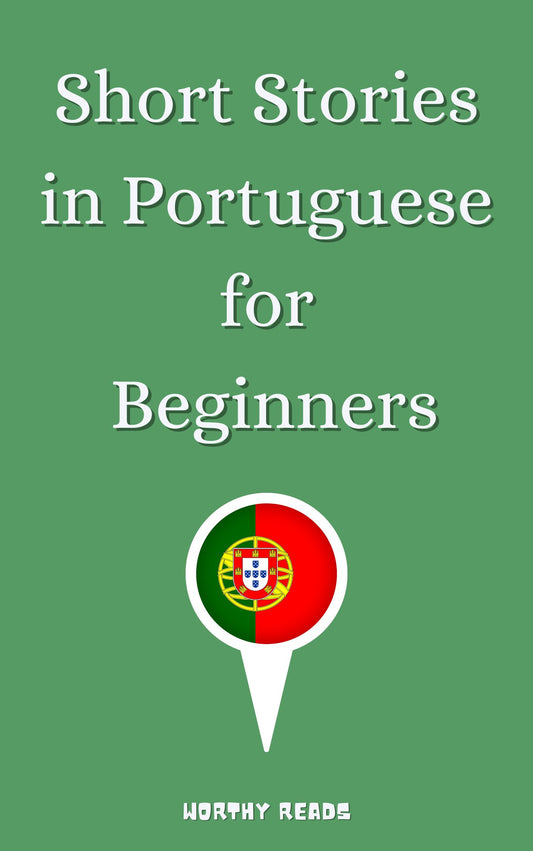 Short Stories in Portuguese for Beginners: Expand Your Vocabulary and Learn Portuguese through Engaging Stories with Parallel English Text!