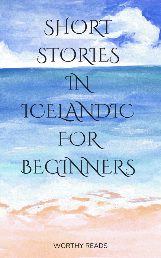 Short Stories in Icelandic for Beginners: Expand Your Vocabulary and Learn Icelandic through Engaging Stories with Parallel English Text!